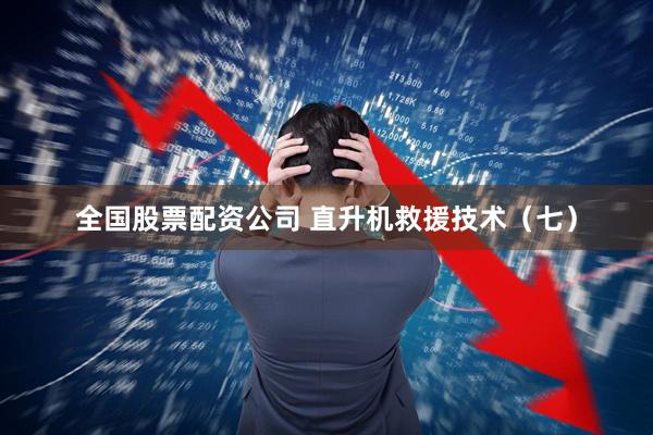 全国股票配资公司 直升机救援技术（七）