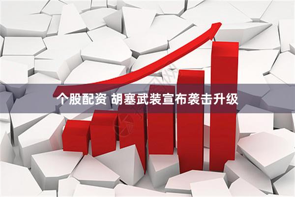 个股配资 胡塞武装宣布袭击升级