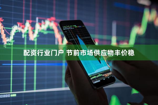 配资行业门户 节前市场供应物丰价稳